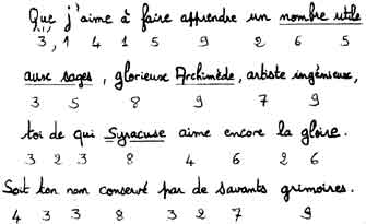 Que j'aime � faire apprendre un nombre utile aux sages, glorieux Archim�de, artiste ing�nieux, toi de qui Syracuse aime encore la gloire. Soit ton nom conserv� par de savants grimoires.